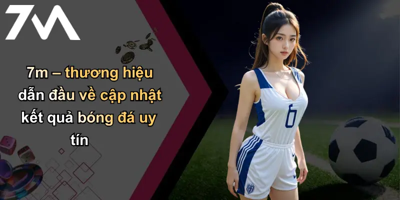 Kết Quả Bóng Đá: Cập Nhật Nhanh, Phân Tích Và Dự Đoán 7m 30 7m – thương hiệu dẫn đầu về cập nhật kết quả bóng đá uy tín