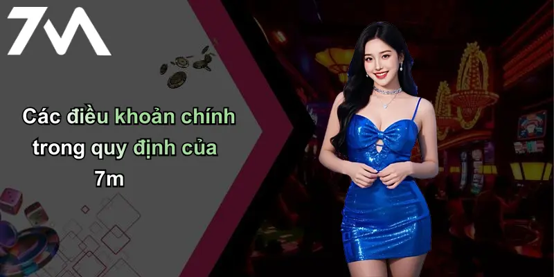 Điều Khoản Sử Dụng: Quy Định Cần Biết Khi Tham Gia Cá Cược Tại 7m 2 Các điều khoản chính trong quy định của 7m