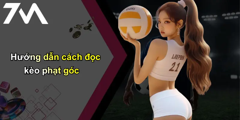 Kèo Phạt Góc: Giải Mã Chi Tiết, Cách Bắt Kèo Hiệu Quả Tại 7m 1 Hướng dẫn cách đọc kèo phạt góc