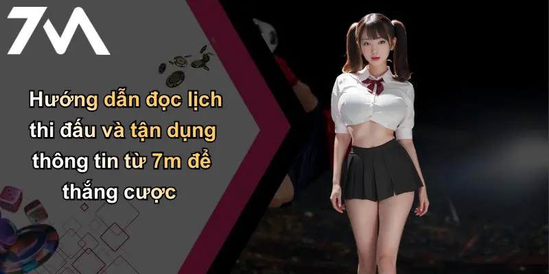 Hướng dẫn đọc lịch thi đấu và tận dụng thông tin từ 7m để thắng cược