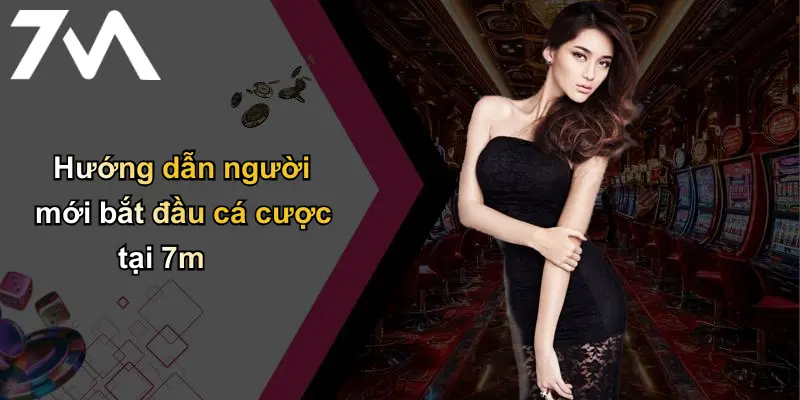 Giới Thiệu: 7m – Thương Hiệu Cá Cược Uy Tín Hàng Đầu Thị Trường 4 Hướng dẫn người mới bắt đầu cá cược tại 7m