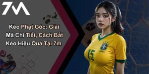 Kèo Phạt Góc: Giải Mã Chi Tiết, Cách Bắt Kèo Hiệu Quả Tại 7m