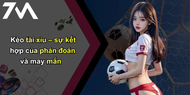 Tỷ Lệ Kèo: Phân Tích Kinh Nghiệm Cá Cược Cùng 7m Đỉnh Cao 2 Kèo tài xỉu – sự kết hợp của phán đoán và may mắn
