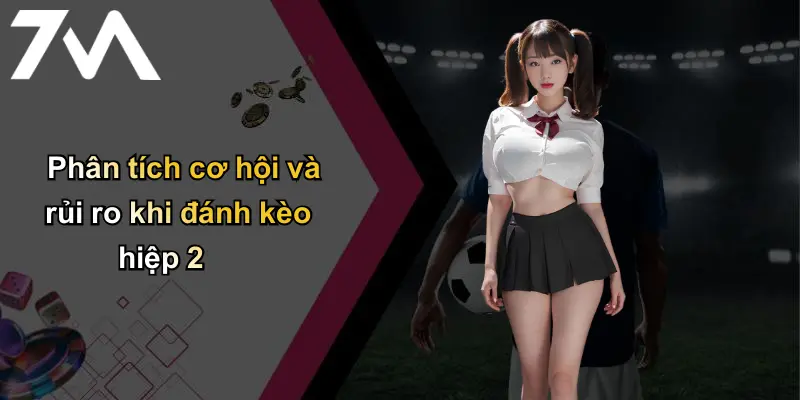 Kèo Hiệp 2: Phân Tích, Kinh Nghiệm Và Bí Quyết Cá Cược Cùng 7m 3 Phân tích cơ hội và rủi ro khi đánh kèo hiệp 2