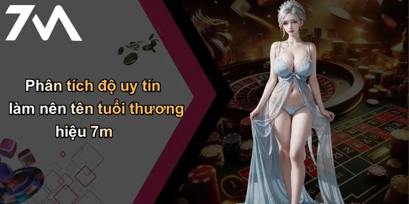 Giới Thiệu: 7m – Thương Hiệu Cá Cược Uy Tín Hàng Đầu Thị Trường 3 Phân tích độ uy tín làm nên tên tuổi thương hiệu 7m