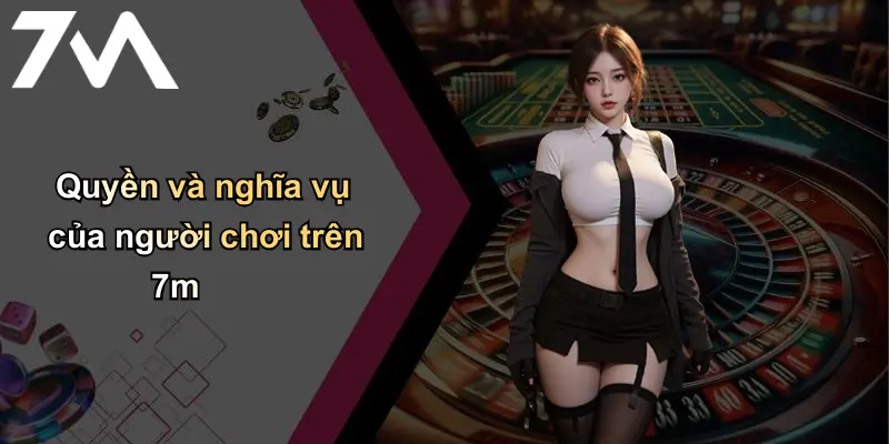 Điều Khoản Sử Dụng: Quy Định Cần Biết Khi Tham Gia Cá Cược Tại 7m 3 Quyền và nghĩa vụ của người chơi trên 7m