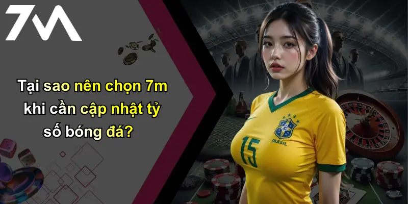 Tỷ Số Bóng Đá: Cập Nhật Nhanh, Chính Xác Và Vai Trò Của Thương Hiệu 7m 4 Tại sao nên chọn 7m khi cần cập nhật tỷ số bóng đá?