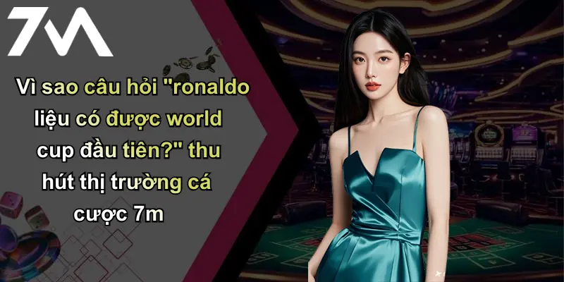 Ronaldo Liệu Có Được World Cup Đầu Tiên: Nhận Định & Soi Kèo 7m 2 Vì sao câu hỏi "ronaldo liệu có được world cup đầu tiên?" thu hút thị trường cá cược 7m