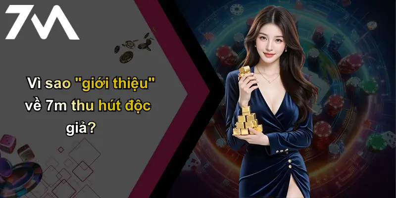 Giới Thiệu: 7m – Thương Hiệu Cá Cược Uy Tín Hàng Đầu Thị Trường 1 Vì sao "giới thiệu" về 7m thu hút độc giả?