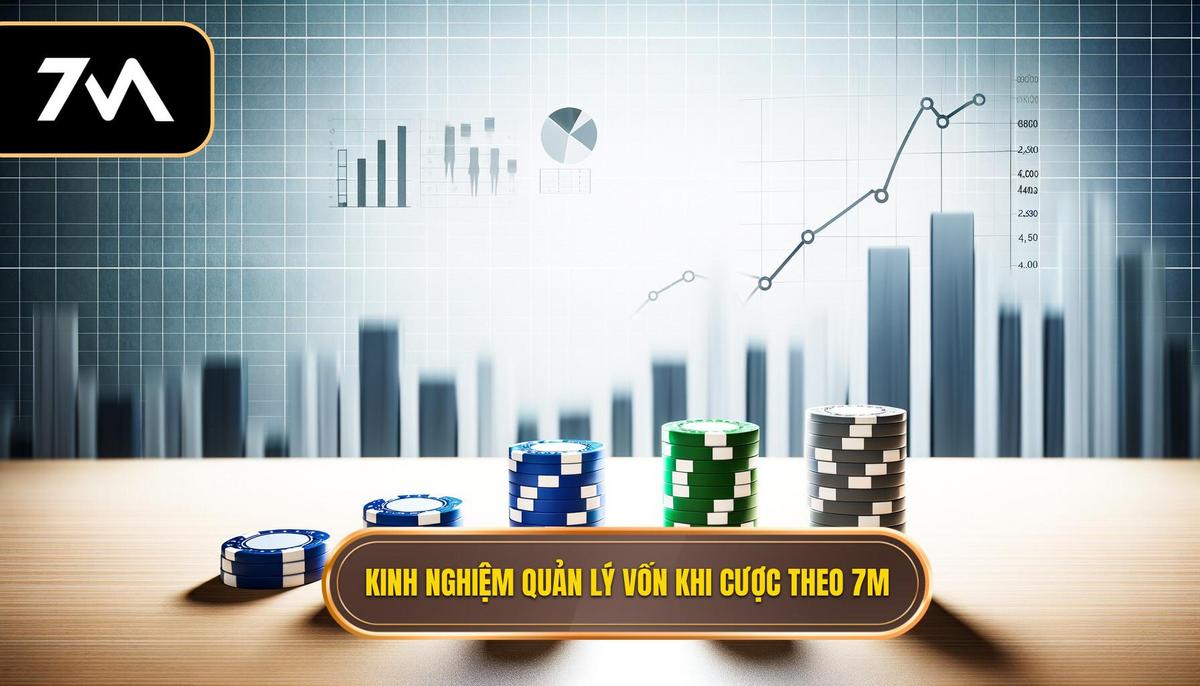 Kinh nghiệm quản lý vốn khi cược theo 7M hiệu quả và an toàn 3 Kinh nghiệm quản lý vốn khi cược theo 7M
