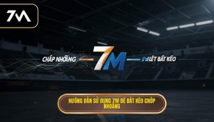 Hướng dẫn sử dụng 7M để bắt kèo chớp nhoáng