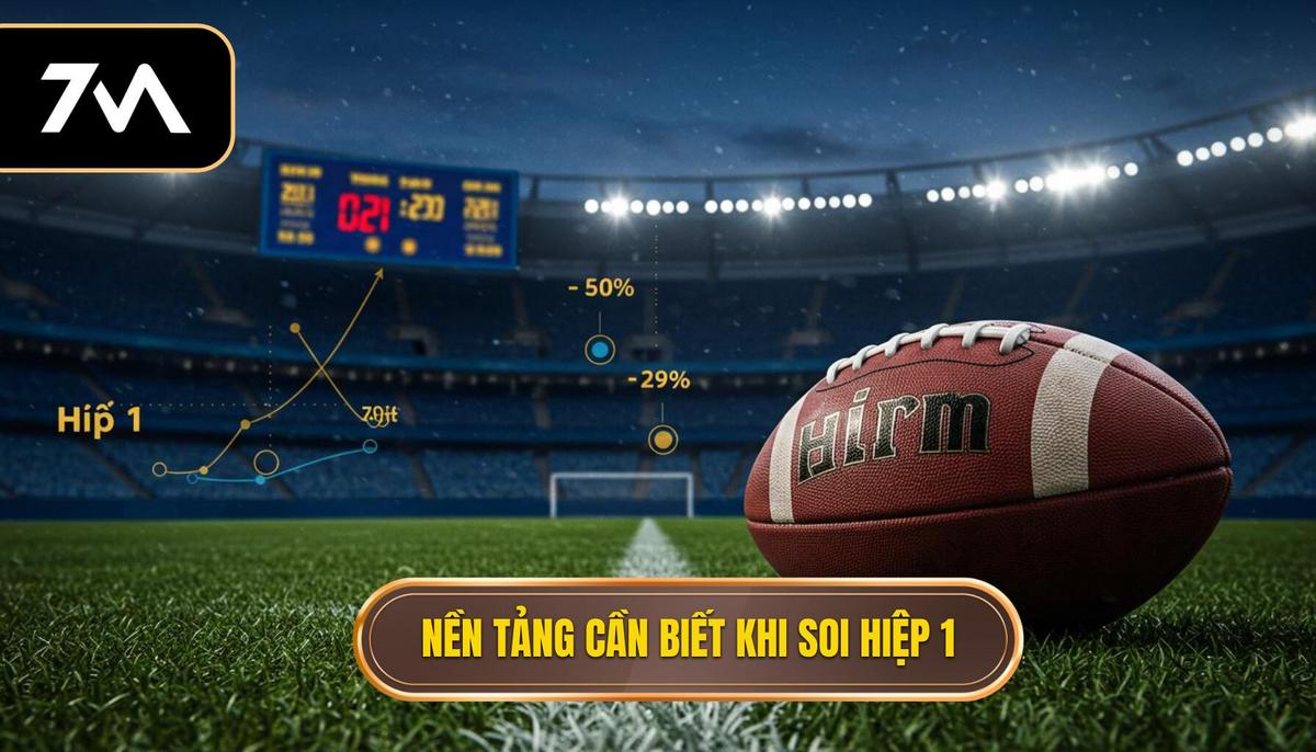 Phần 1_ Nền Tảng Quan Trọng Khi Soi Kèo Hiệp 1