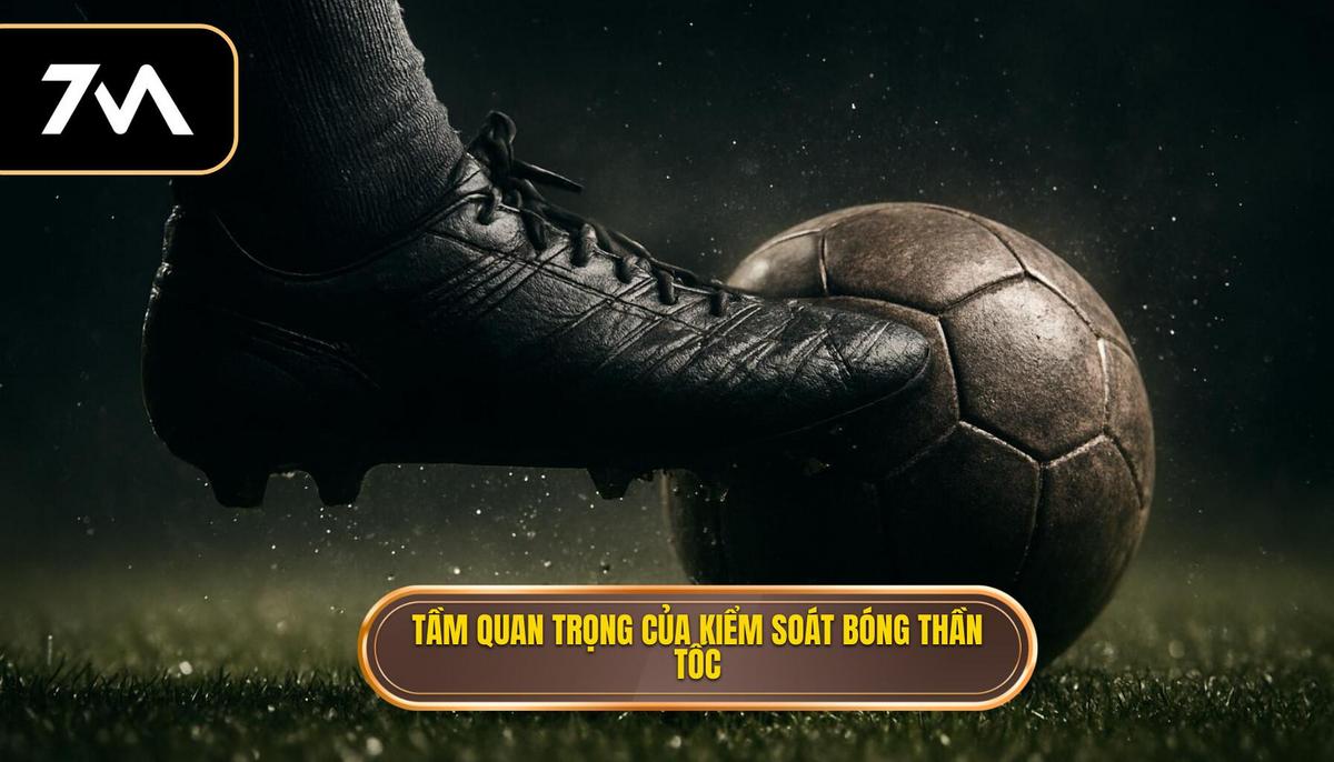 Nền Tảng Lý Thuyết_ Tầm Quan Trọng Của Việc Kiểm Soát Bóng Thần Tốc