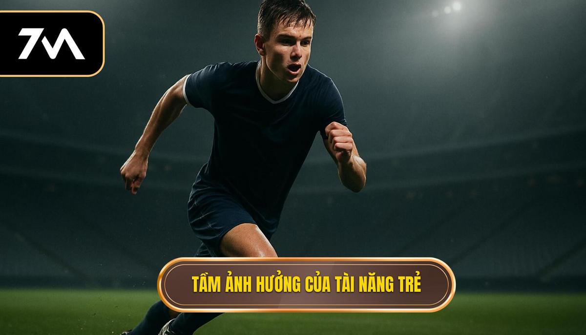 Phân tích chiều sâu về tầm ảnh hưởng của các tài năng trẻ