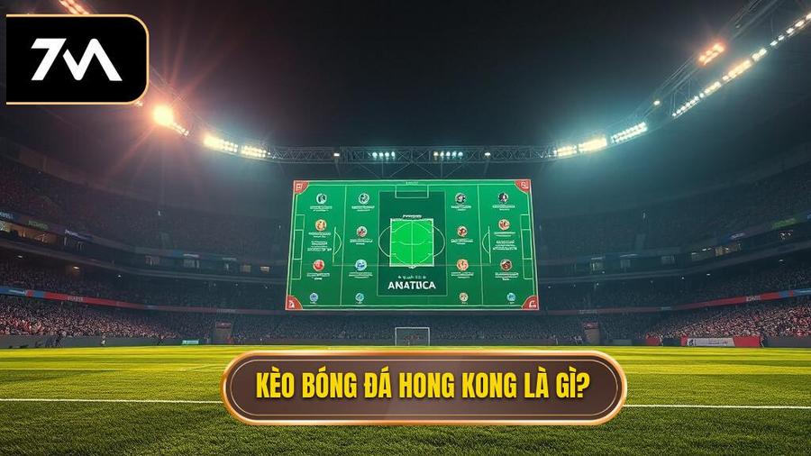 Kèo bóng đá Hong Kong là gì? Định nghĩa và đặc điểm cốt lõi