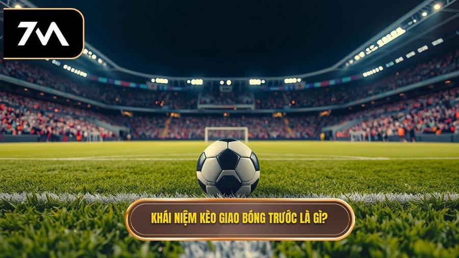 Khái niệm kèo giao bóng trước là gì?