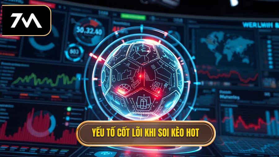 Các yếu tố cốt lõi khi soi kèo trận hot nhất hiện nay
