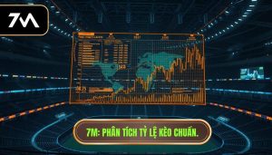 7M_ Phân tích tỷ lệ kèo chuẩn